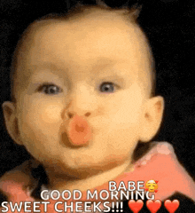 a baby is blowing a kiss and saying `` good morning babe sweet cheeks !!! ''