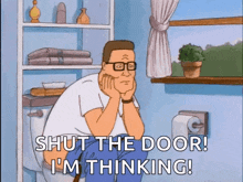 a cartoon of a man sitting on a toilet with the words shut the door i 'm thinking .