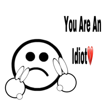 a sad smiley face with the words " you are an idiot " below it