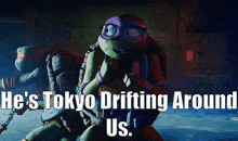 tmnt donatello hes tokyo drifting around us tokyo drift drifting