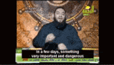 a man with a beard is giving a speech and the words in a few days something very important and dangerous are above him