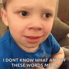 a young boy is making a funny face and saying `` i dont know what any of these words mean ''