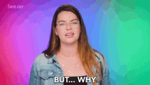 a woman wearing glasses and a denim jacket is saying but why