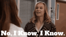 a woman talking to another woman with the words " no i know i know " on the bottom