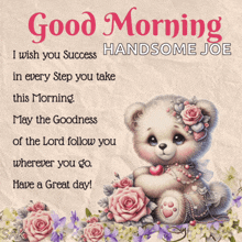 a picture of a teddy bear with flowers and the words good morning handsome joe on it