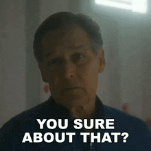 a man in a blue shirt is saying you sure about that ?