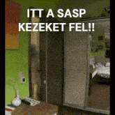 a picture of a room with the words " itt a sasp kezeket fel "