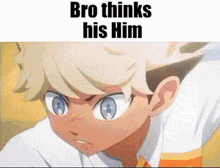 a picture of a boy with the words `` bro thinks his him '' written on it