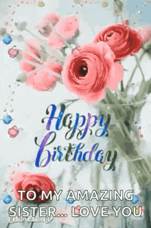 a happy birthday card with roses and the words `` to my amazing sister love you ''