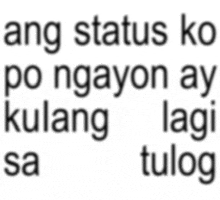 a white background with black text that says ang status ko po ngayon ay kulang lagi sa tulog