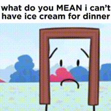 a cartoon door with a sad face and the words `` what do you mean i can t have ice cream for dinner ''