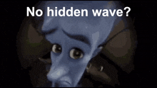 a cartoon character with a sad look on his face and the words `` no hidden wave '' .