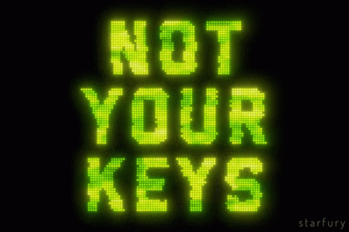 not your keys