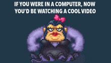 a pixel art of a woman with the words if you were in a computer now you d be watching a cool video