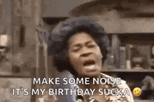 a woman is screaming and saying `` make some noise it 's my birthday sucker '' .
