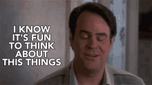 i know its fun to think about this things fun to think exciting fun things dan aykroyd