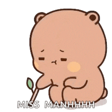 a cartoon teddy bear is holding a plant and saying `` miss manhhh '' .