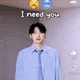 a man in a blue striped shirt and tie says " i need you "