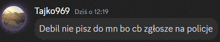 a screenshot of a text message between taiko969 and debil nie pisz do mn bo cb zgłosze na policie