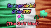 a greeting card that says you 've got the luck of the irish ( the gay kind )