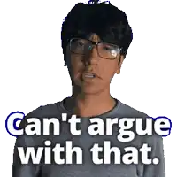 a man wearing glasses and a gray shirt says " can 't argue with that "