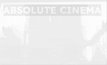 a black and white photo with the words absolute cinema on the bottom