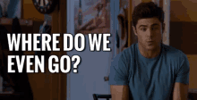 Where Do We Even Go GIF - Mike And Dave Confused Wheredoweevengo GIFs