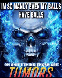 a skull with blue flames on it and the words im so manly even my balls have balls