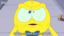 a yellow cartoon character with the words " it 's the only mode you should be in "