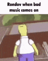 a cartoon of homer simpson walking down a street with the caption rondov when bad music comes on