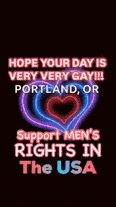 a poster that says hope your day is very very gay in portland or support men 's rights in the usa .
