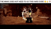 a screenshot of a video game with the words the mimic does not need to go this hard dude