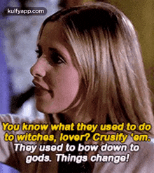 You Know What They Used To Doto Witches, Lover? Crusify Om.They Used To Bow Down Togods. Things Chango!.Gif GIF