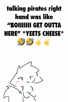 a poster that says talking pirates right hand was like " boiiii get outta here " yeets cheese