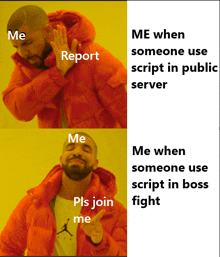 a drake meme that says me when someone use script in public server me when someone use script in boss fight pls join me