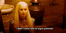 Daenerys Targaryen I Didnt Come Here To Argue GIF - Daenerys Targaryen I Didnt Come Here To Argue Grammar GIFs
