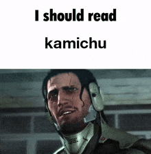 a picture of a man with the words i should read kamichu on the bottom