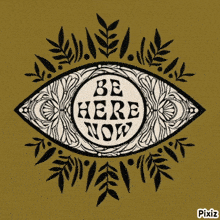 an eye with the words be here now in the center