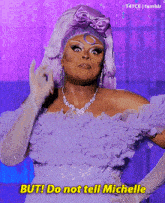 a drag queen wearing a purple dress and gloves says but do not tell michelle