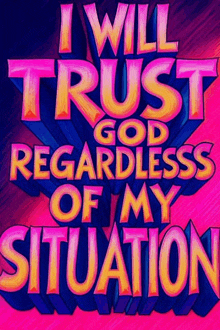 a brightly colored poster that says i will trust god regardless of my situation