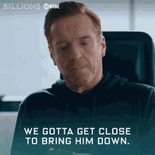 we gotta get close to bring him down damian lewis bobby axelrod billions get closer