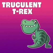 a cartoon of a t-rex with the words truculent t-rex behind it