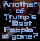 a poster that says " another of trump 's " best people " is gone "