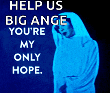 a poster that says help us big ange you 're my only hope on it