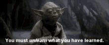 Yoda You Must Unlearn What You Have Learned GIF - Yoda You Must Unlearn What You Have Learned Star Wars GIFs