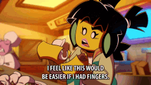 a cartoon character says " i feel like this would be easier if i had fingers . "