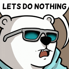 a polar bear wearing sunglasses has a speech bubble that says lets do nothing