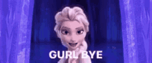 Gurl Gurl Bye GIF - Gurl Gurl Bye Elsa GIFs