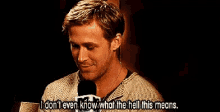 Ryan Gosling I Dont Even Know What The Hell This Means GIF - Ryan Gosling I Dont Even Know What The Hell This Means GIFs