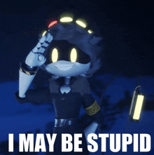 a picture of a robot with the words " i may be stupid " on the bottom